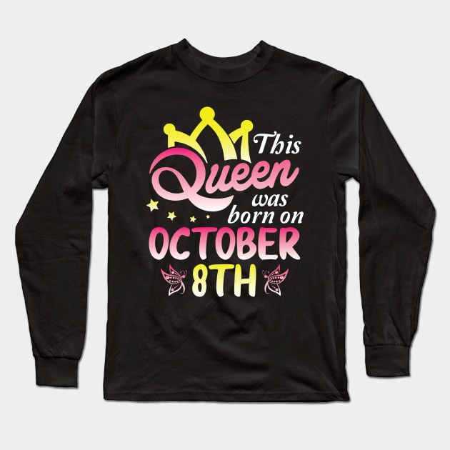 Happy Birthday To Me You Nana Mommy Aunt Sister Wife Daughter This Queen Was Born On October 8th Long Sleeve T-Shirt by Cowan79